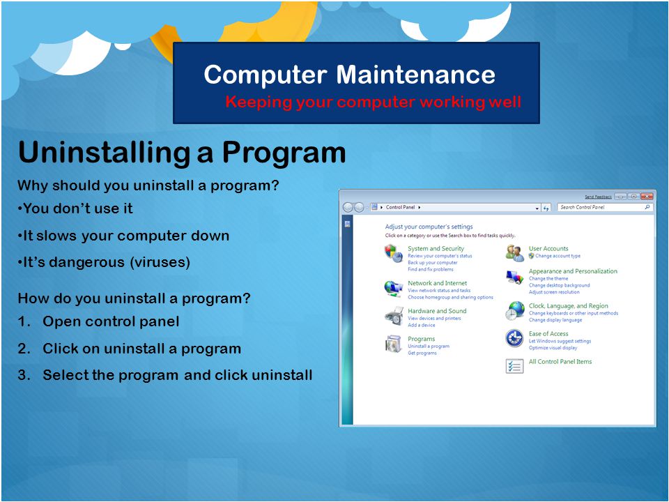 Computer Maintenance Keeping your computer working well Uninstalling a Program Why should you uninstall a program.