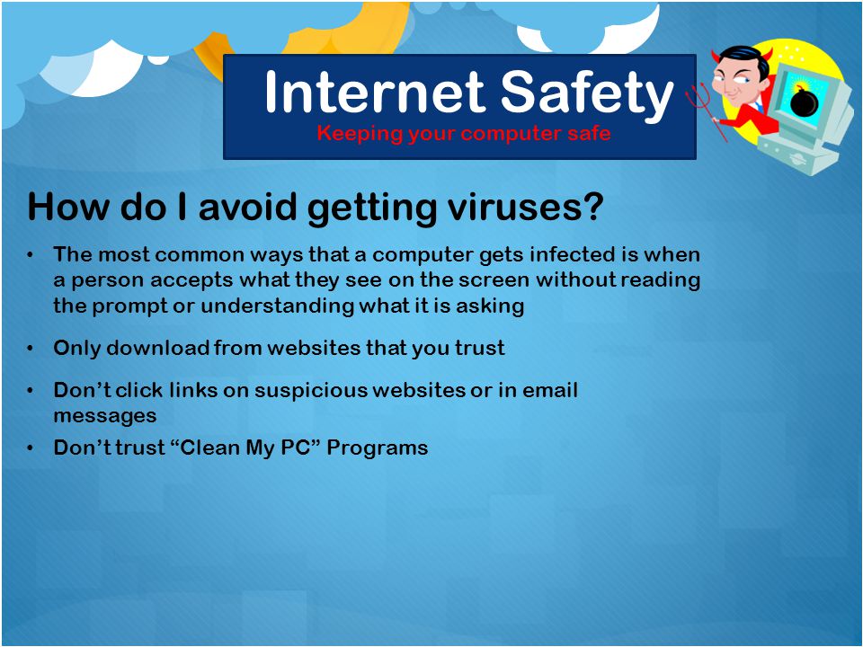 Internet Safety Keeping your computer safe How do I avoid getting viruses.