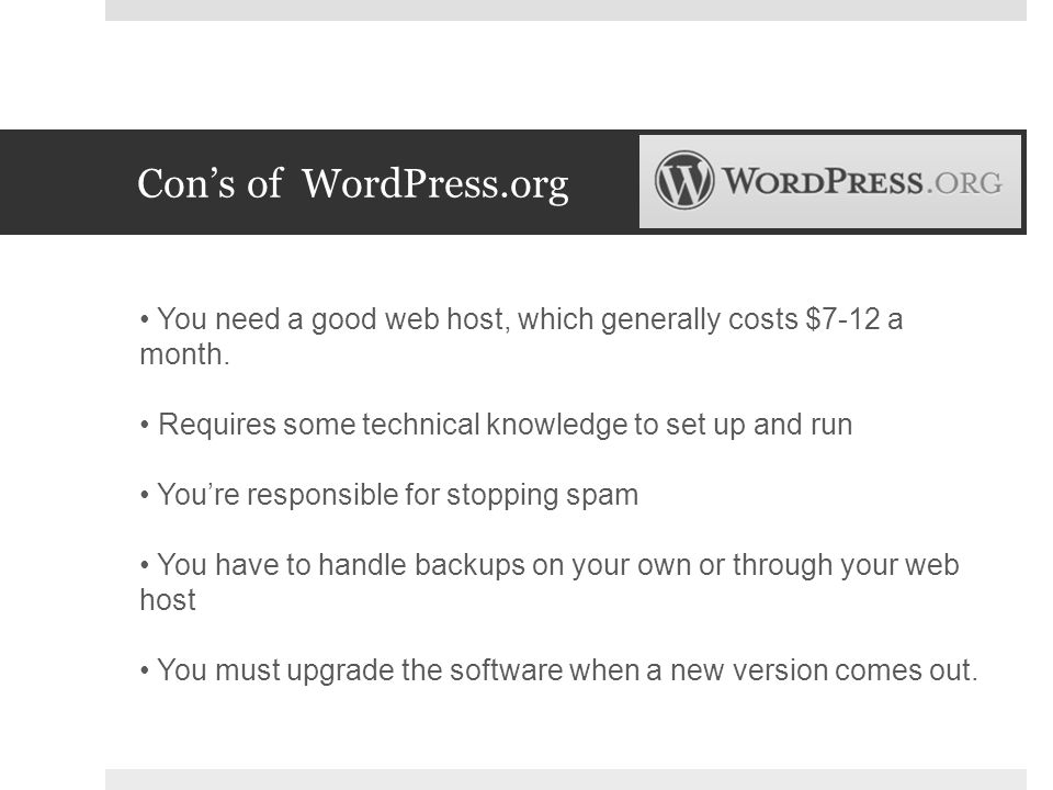Con’s of WordPress.org You need a good web host, which generally costs $7-12 a month.