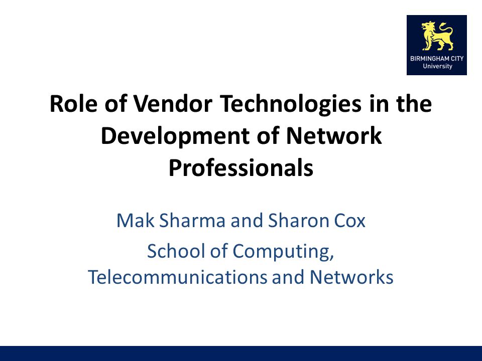 Role of Vendor Technologies in the Development of Network Professionals Mak Sharma and Sharon Cox School of Computing, Telecommunications and Networks