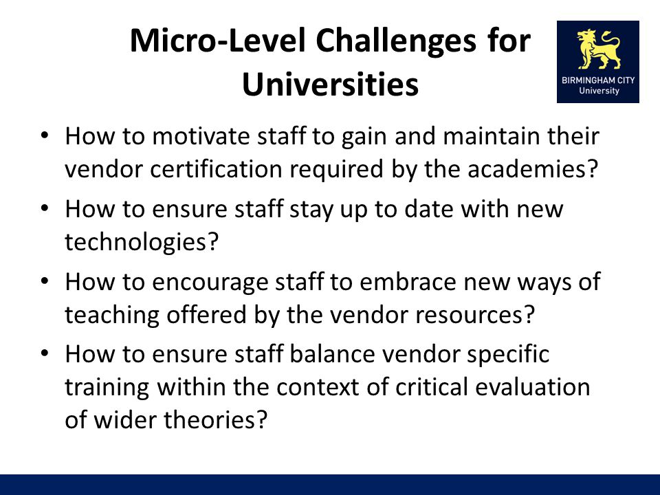 Micro-Level Challenges for Universities How to motivate staff to gain and maintain their vendor certification required by the academies.