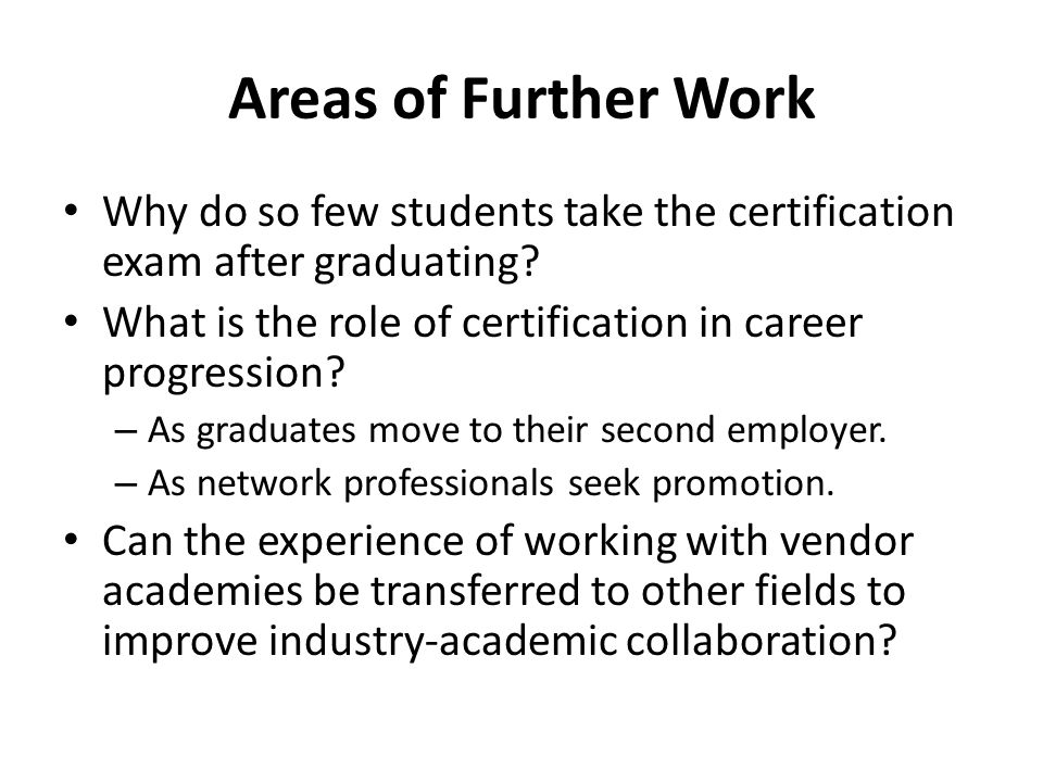 Areas of Further Work Why do so few students take the certification exam after graduating.