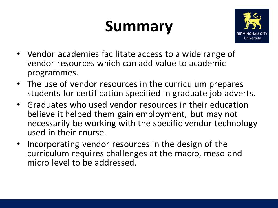 Summary Vendor academies facilitate access to a wide range of vendor resources which can add value to academic programmes.