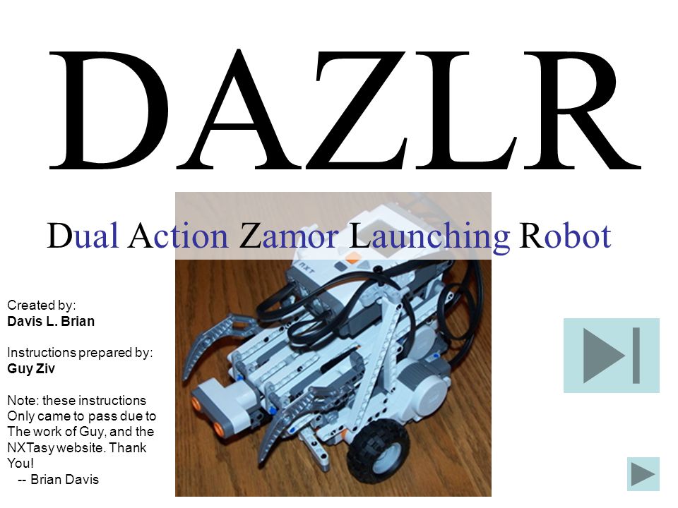 DAZLR Dual Action Zamor Launching Robot Created by: Davis L.