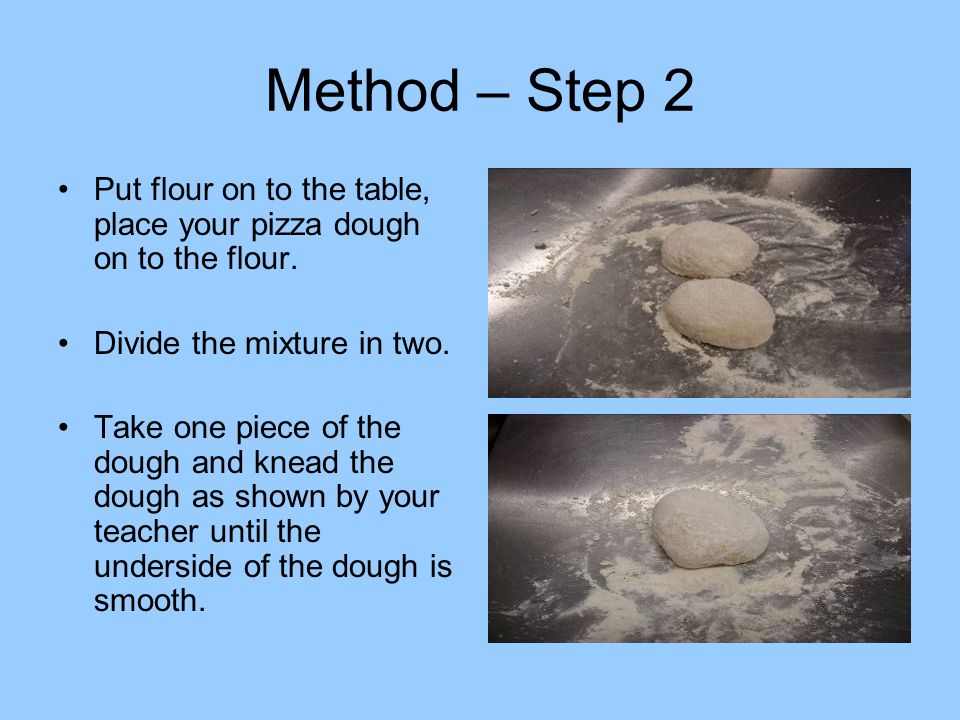 Method – Step 2 Put flour on to the table, place your pizza dough on to the flour.
