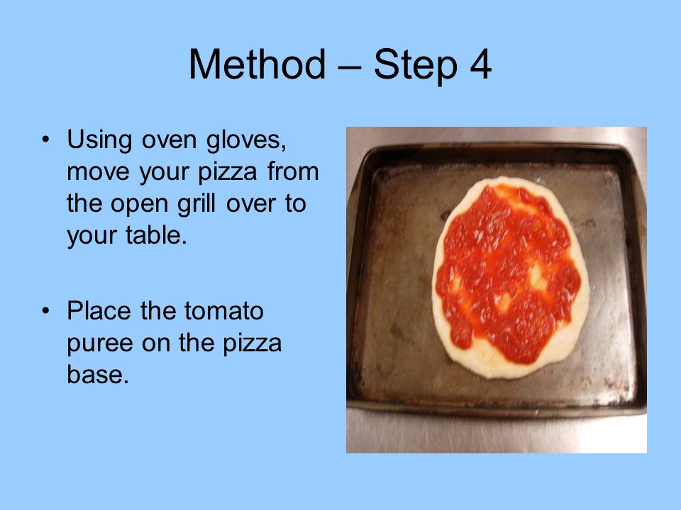 Method – Step 4 Using oven gloves, move your pizza from the open grill over to your table.
