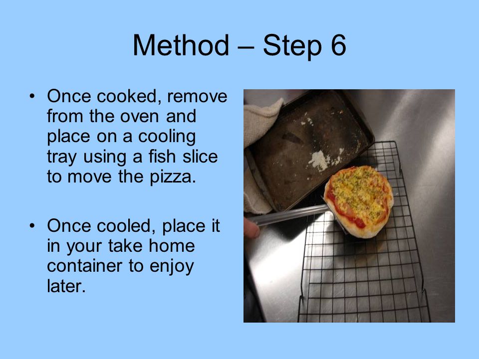 Method – Step 6 Once cooked, remove from the oven and place on a cooling tray using a fish slice to move the pizza.