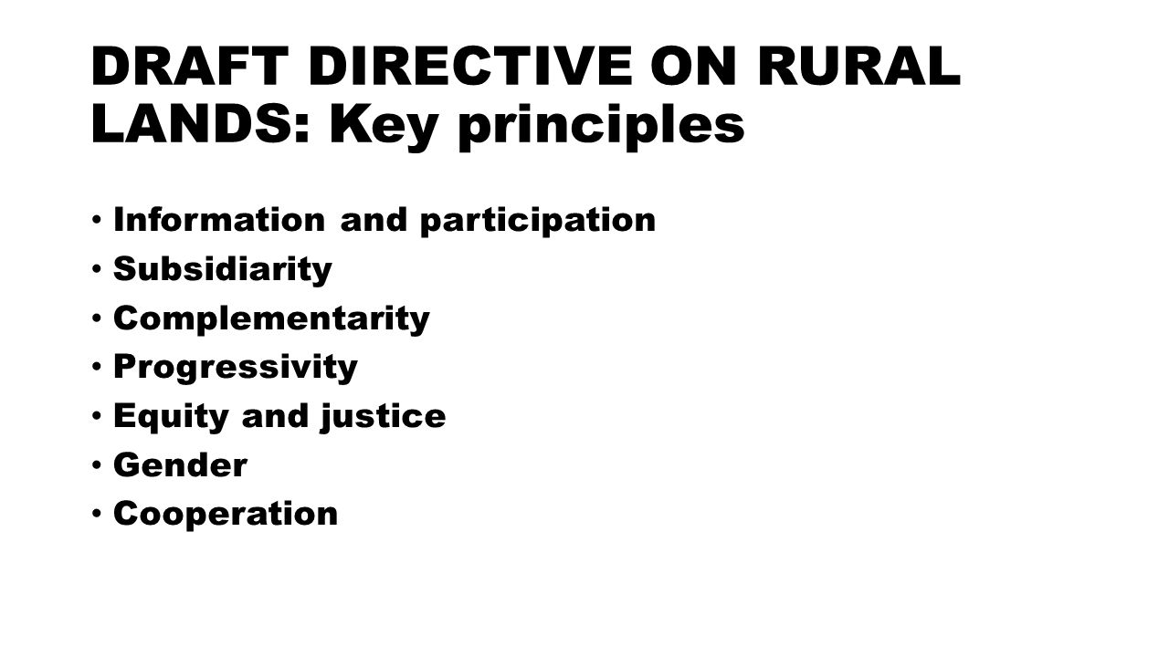 DRAFT DIRECTIVE ON RURAL LANDS: Key principles Information and participation Subsidiarity Complementarity Progressivity Equity and justice Gender Cooperation