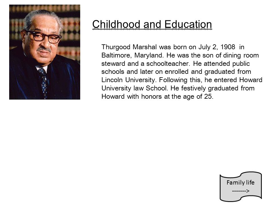 Thurgood Marshal was born on July 2, 1908 in Baltimore, Maryland.