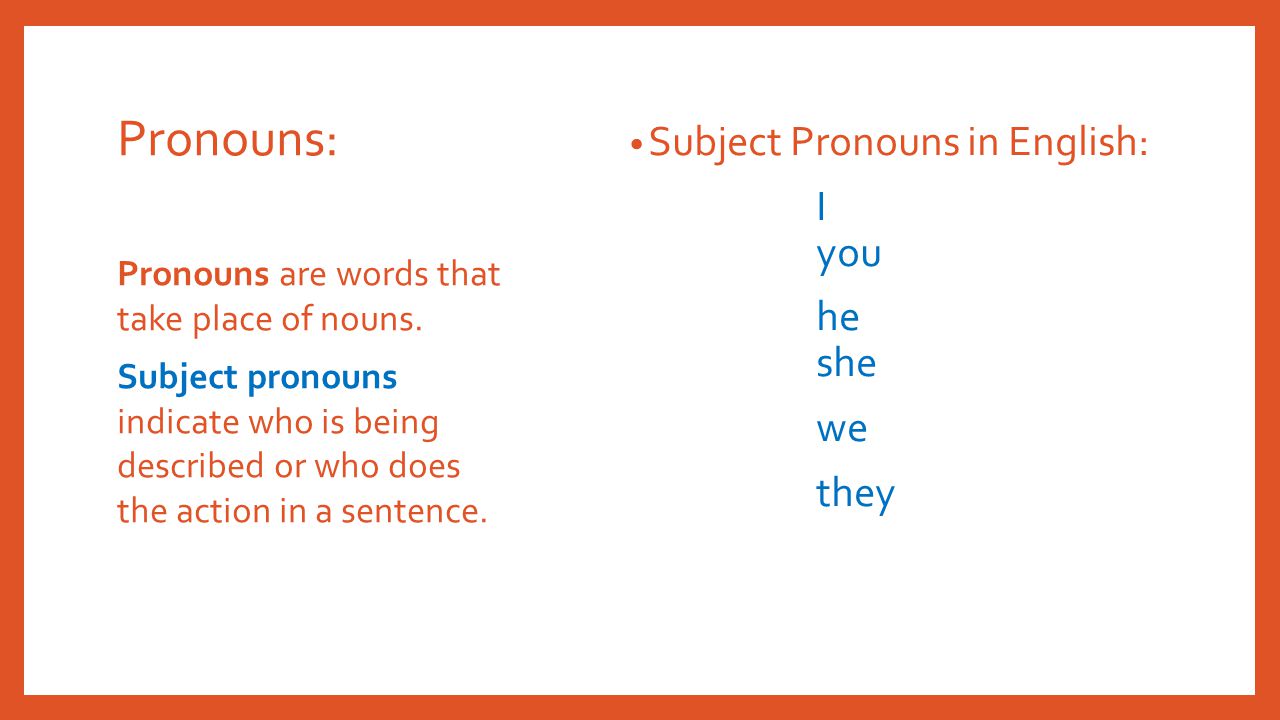 Pronouns: Subject Pronouns in English: I you he she we they Pronouns are words that take place of nouns.