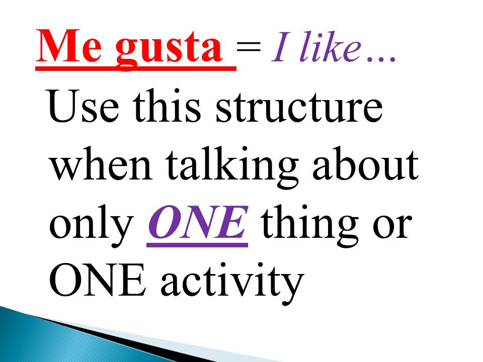 Me gusta = I like… Use this structure when talking about only ONE thing or ONE activity
