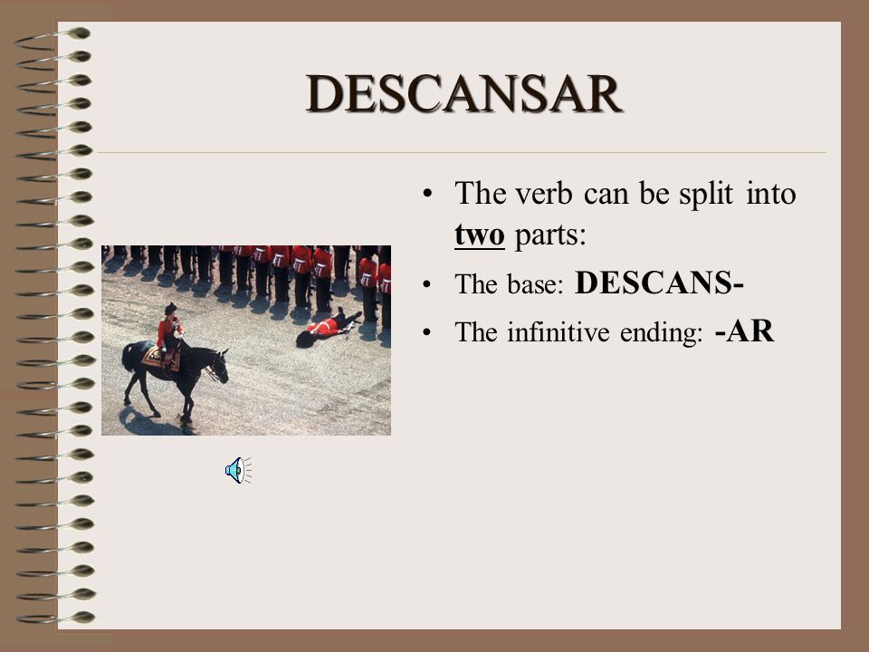 -AR Verbs Let’s look at an example, the verb DESCANSAR, which means to rest. It ends in –AR, so it is included in this class.