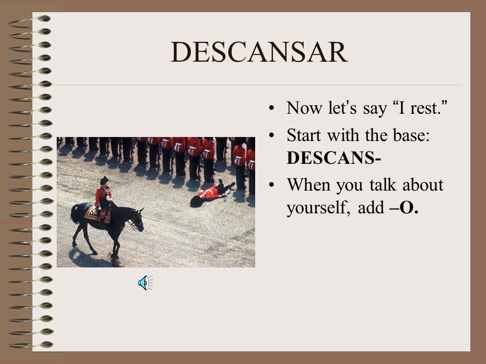 DESCANSAR The verb can be split into two parts: The base: DESCANS- The infinitive ending: -AR