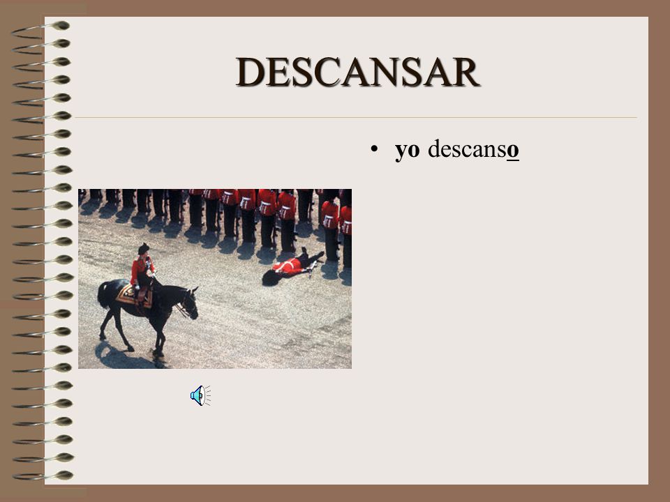 DESCANSAR Now let’s say I rest. Start with the base: DESCANS- When you talk about yourself, add –O.