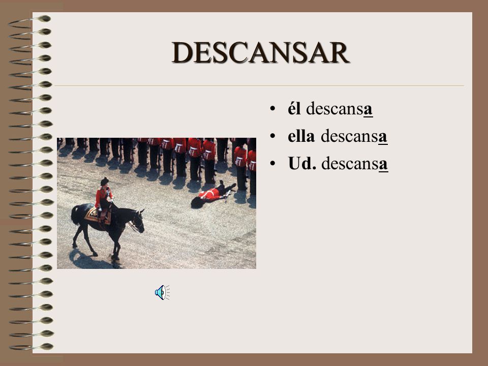DESCANSAR When we talk about él, ella, or usted, we just add an –A.