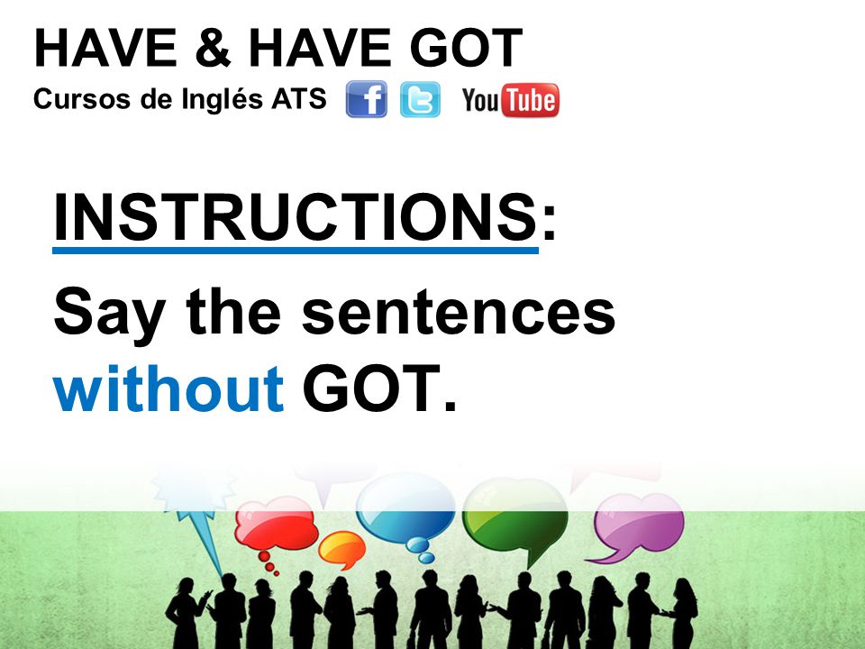 HAVE & HAVE GOT INSTRUCTIONS: Say the sentences without GOT.