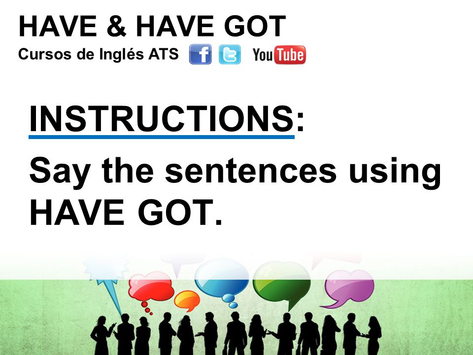HAVE & HAVE GOT INSTRUCTIONS: Say the sentences using HAVE GOT.