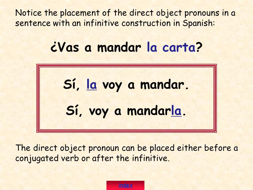 Notice the placement of the direct object pronouns in a sentence with an infinitive construction in Spanish: ¿Vas a mandar la carta.