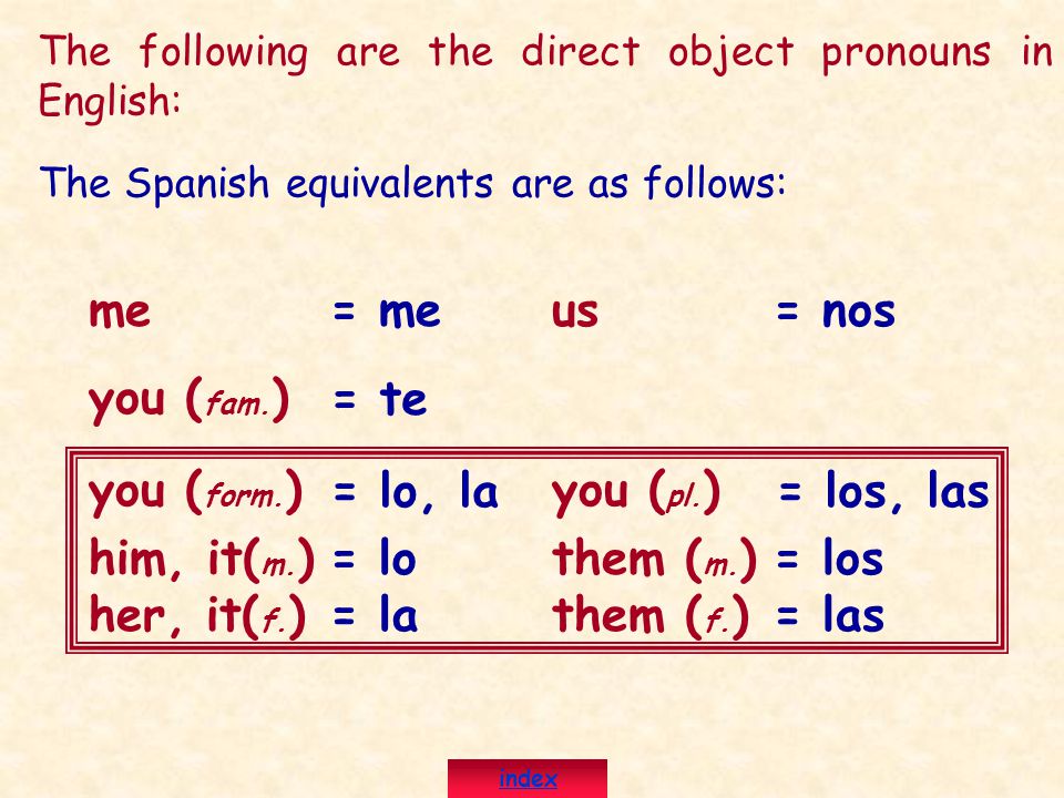 The following are the direct object pronouns in English: me you ( fam.