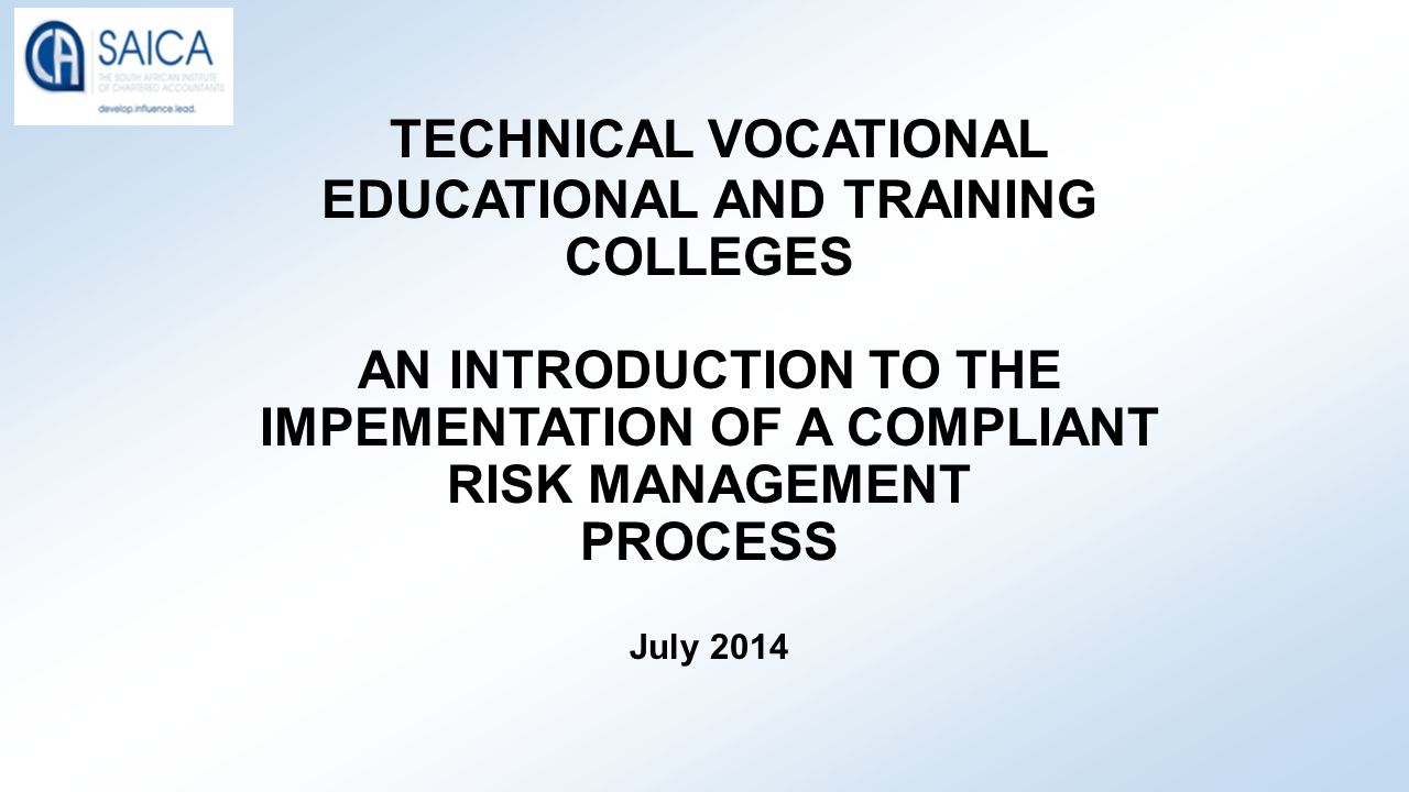 TECHNICAL VOCATIONAL EDUCATIONAL AND TRAINING COLLEGES AN INTRODUCTION TO THE IMPEMENTATION OF A COMPLIANT RISK MANAGEMENT PROCESS July 2014
