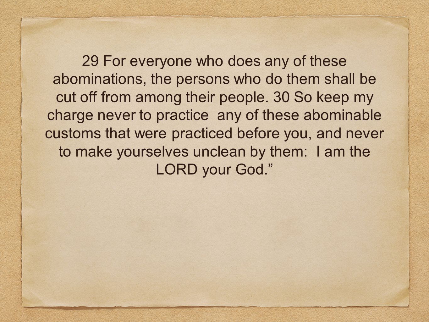29 For everyone who does any of these abominations, the persons who do them shall be cut off from among their people.