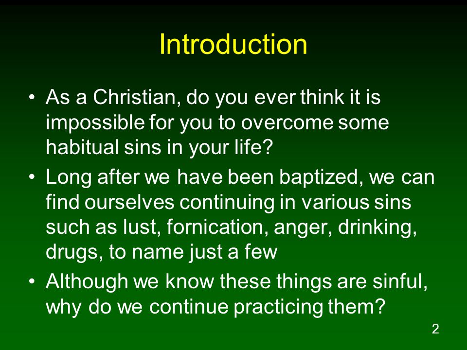 2 Introduction As a Christian, do you ever think it is impossible for you to overcome some habitual sins in your life.