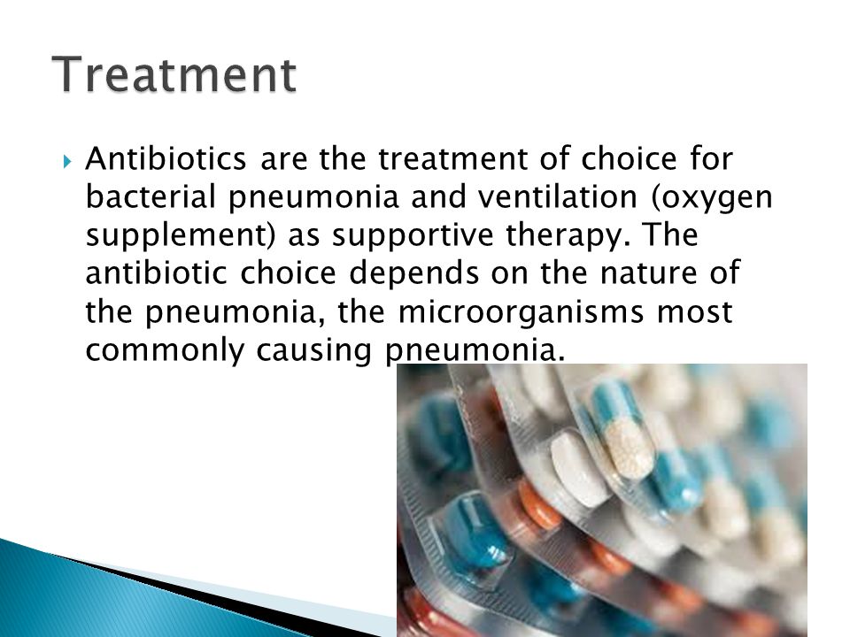  Antibiotics are the treatment of choice for bacterial pneumonia and ventilation (oxygen supplement) as supportive therapy.