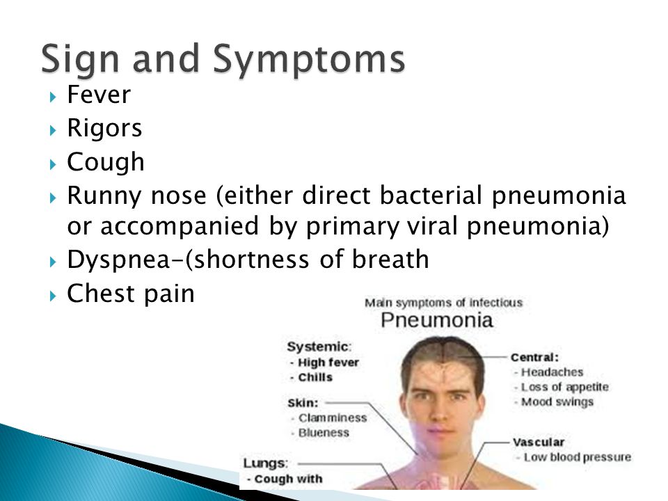  Fever  Rigors  Cough  Runny nose (either direct bacterial pneumonia or accompanied by primary viral pneumonia)  Dyspnea-(shortness of breath  Chest pain