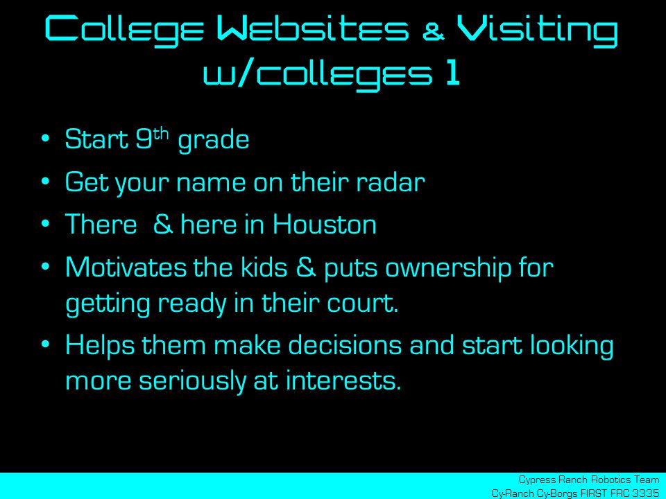 College Websites & Visiting w/colleges 1 Start 9 th grade Get your name on their radar There & here in Houston Motivates the kids & puts ownership for getting ready in their court.