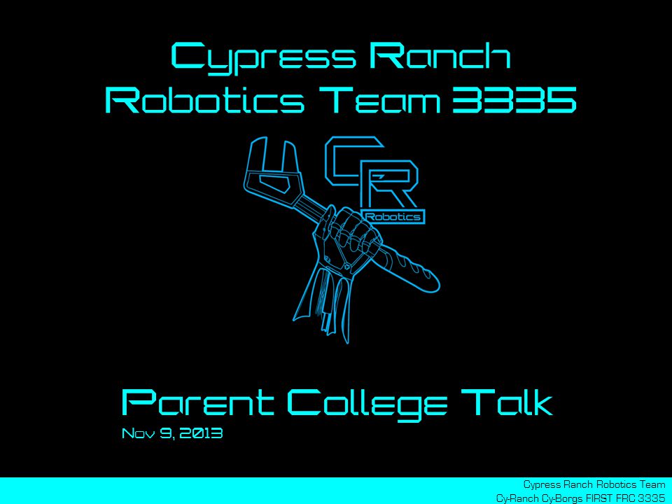 Cypress Ranch Robotics Team 3335 Cypress Ranch Robotics Team Cy-Ranch Cy-Borgs FIRST FRC 3335 Parent College Talk Nov 9, 2013