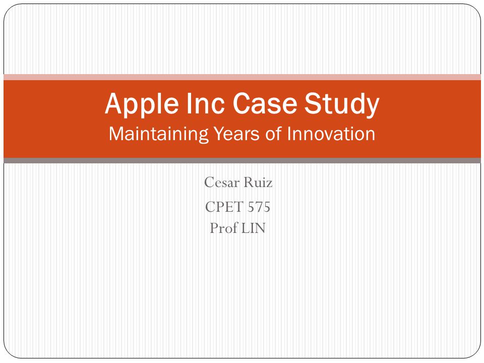 Cesar Ruiz CPET 575 Prof LIN Apple Inc Case Study Maintaining Years of Innovation