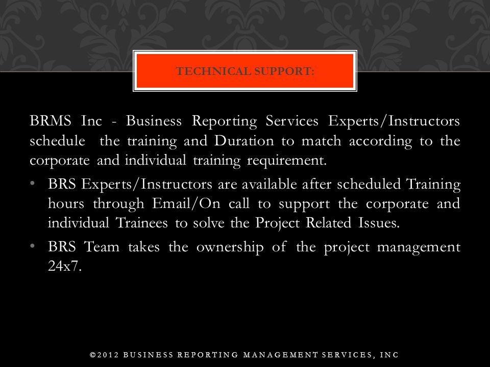 BRMS Inc - Business Reporting Services Experts/Instructors schedule the training and Duration to match according to the corporate and individual training requirement.