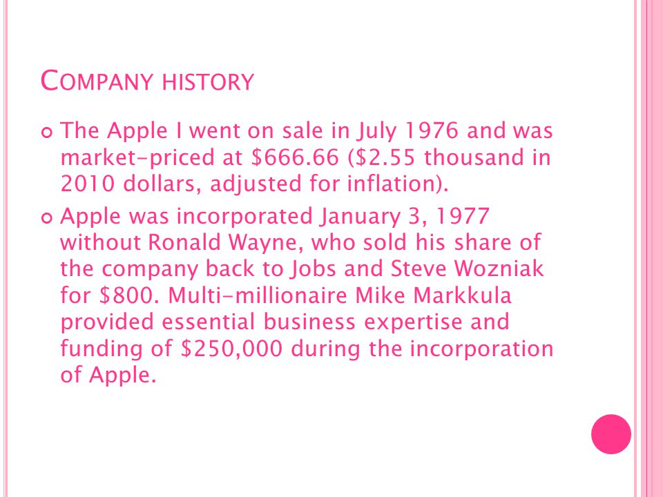 C OMPANY HISTORY The Apple I went on sale in July 1976 and was market-priced at $ ($2.55 thousand in 2010 dollars, adjusted for inflation).