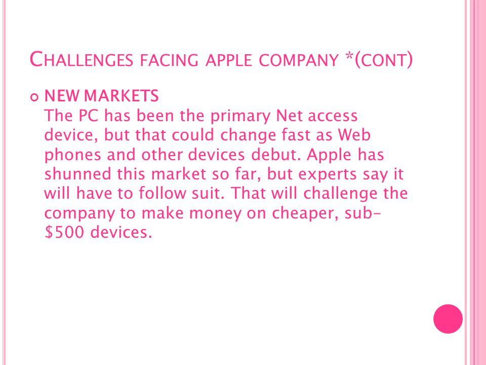 C HALLENGES FACING APPLE COMPANY *( CONT ) NEW MARKETS The PC has been the primary Net access device, but that could change fast as Web phones and other devices debut.