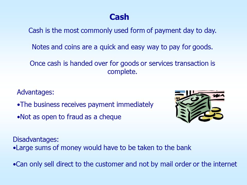 Cash Cash is the most commonly used form of payment day to day.