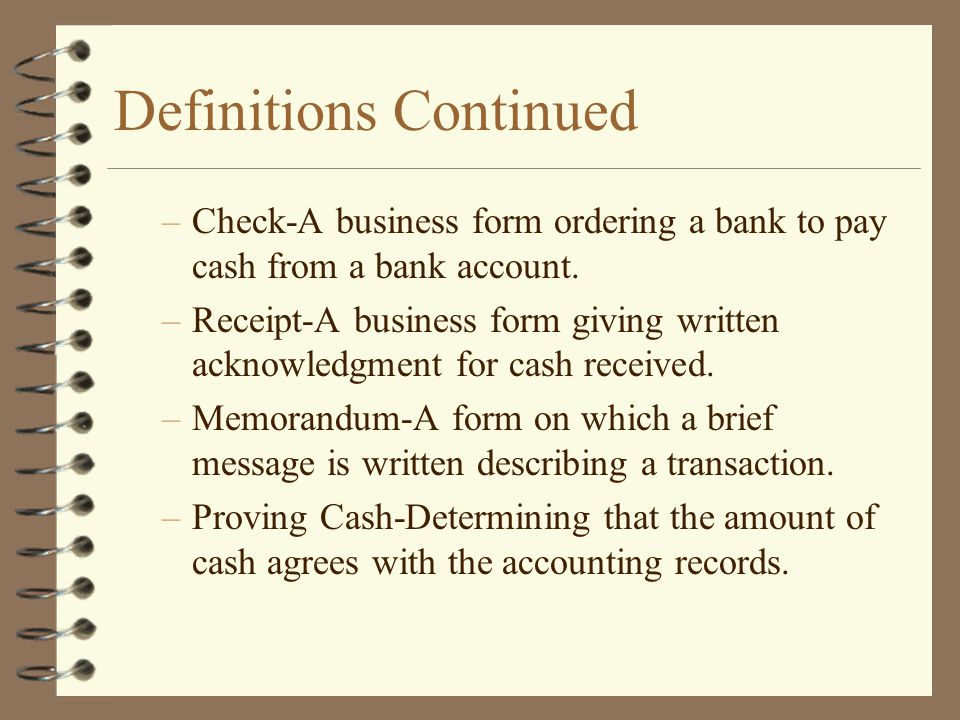 Definitions Continued –Check-A business form ordering a bank to pay cash from a bank account.