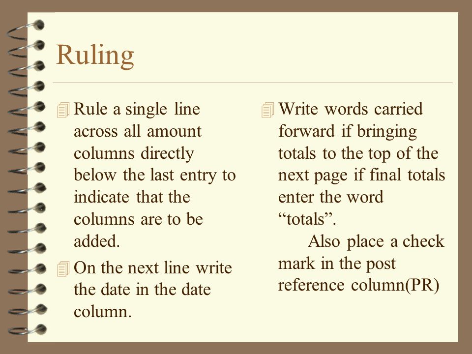 Ruling 4 Rule a single line across all amount columns directly below the last entry to indicate that the columns are to be added.