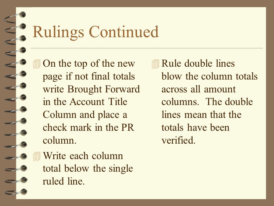 Rulings Continued 4 On the top of the new page if not final totals write Brought Forward in the Account Title Column and place a check mark in the PR column.