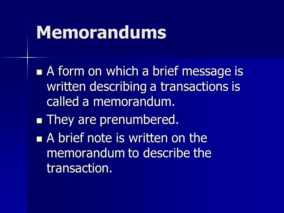 Memorandums A form on which a brief message is written describing a transactions is called a memorandum.