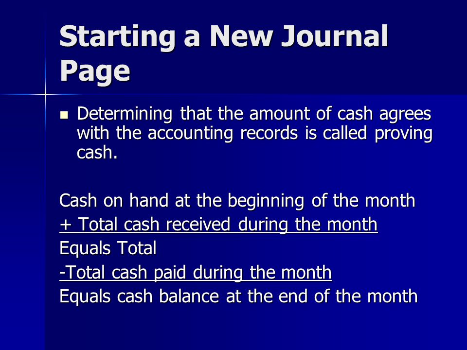 Starting a New Journal Page Determining that the amount of cash agrees with the accounting records is called proving cash.