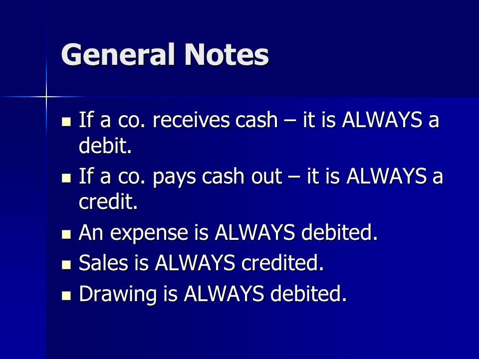 General Notes If a co. receives cash – it is ALWAYS a debit.