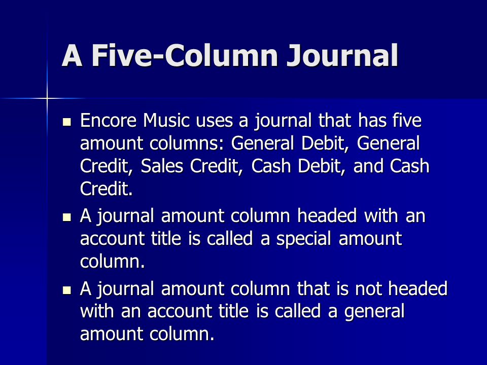 A Five-Column Journal Encore Music uses a journal that has five amount columns: General Debit, General Credit, Sales Credit, Cash Debit, and Cash Credit.