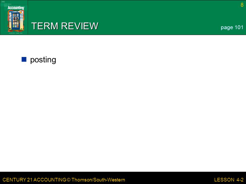 CENTURY 21 ACCOUNTING © Thomson/South-Western 8 LESSON 4-2 TERM REVIEW posting page 101