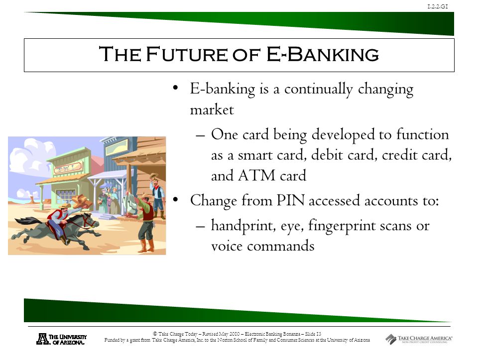 1.2.2.G1 © Take Charge Today – Revised May 2010 – Electronic Banking Bonanza – Slide 13 Funded by a grant from Take Charge America, Inc.