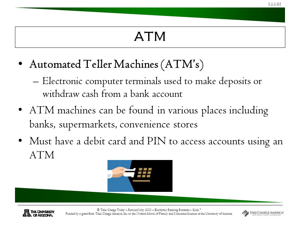 1.2.2.G1 © Take Charge Today – Revised May 2010 – Electronic Banking Bonanza – Slide 7 Funded by a grant from Take Charge America, Inc.