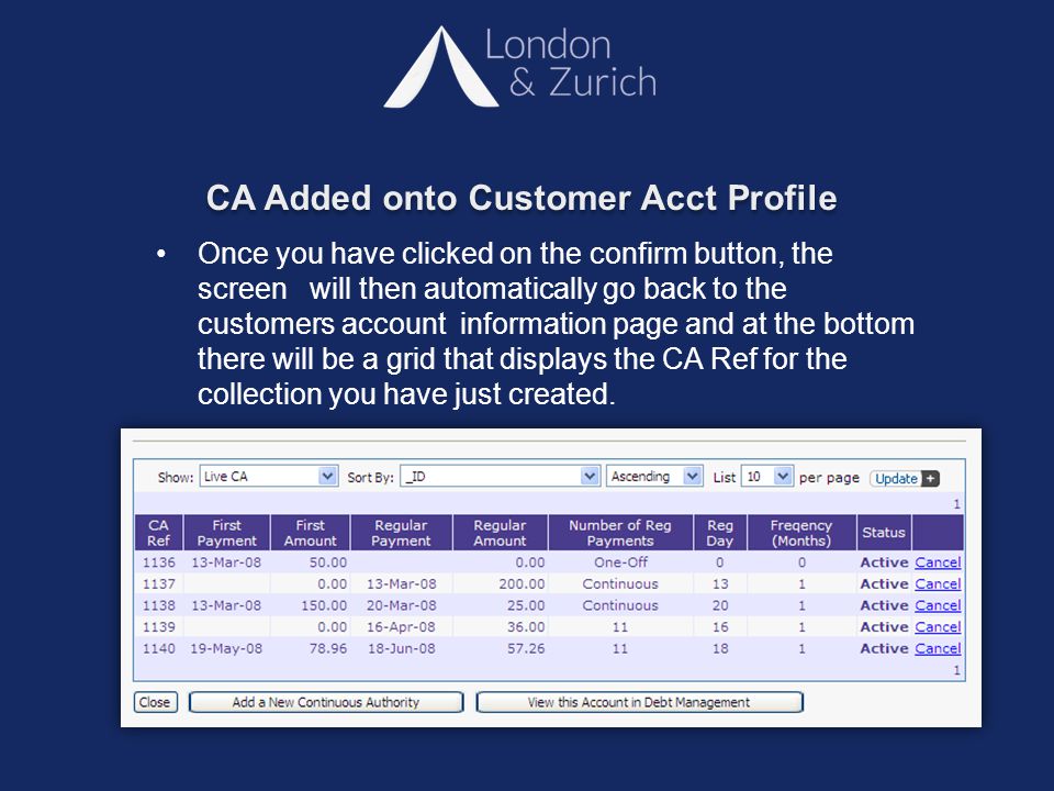 CA Added onto Customer Acct Profile Once you have clicked on the confirm button, the screen will then automatically go back to the customers account information page and at the bottom there will be a grid that displays the CA Ref for the collection you have just created.