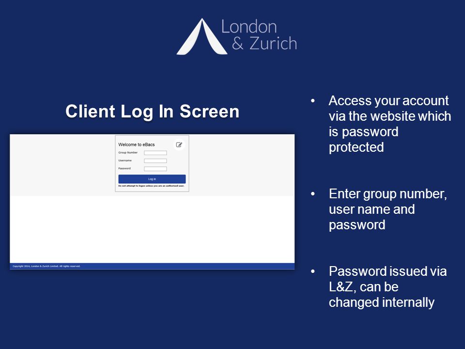 Client Log In Screen Access your account via the website which is password protected Enter group number, user name and password Password issued via L&Z, can be changed internally