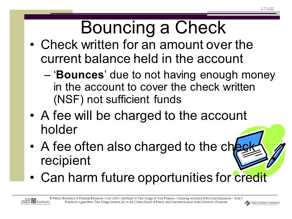 © Family Economics & Financial Education – May 2006 – Get Ready to Take Charge of Your Finances – Checking Account & Debit Card Simulation – Slide 5 Funded by a grant from Take Charge America, Inc.