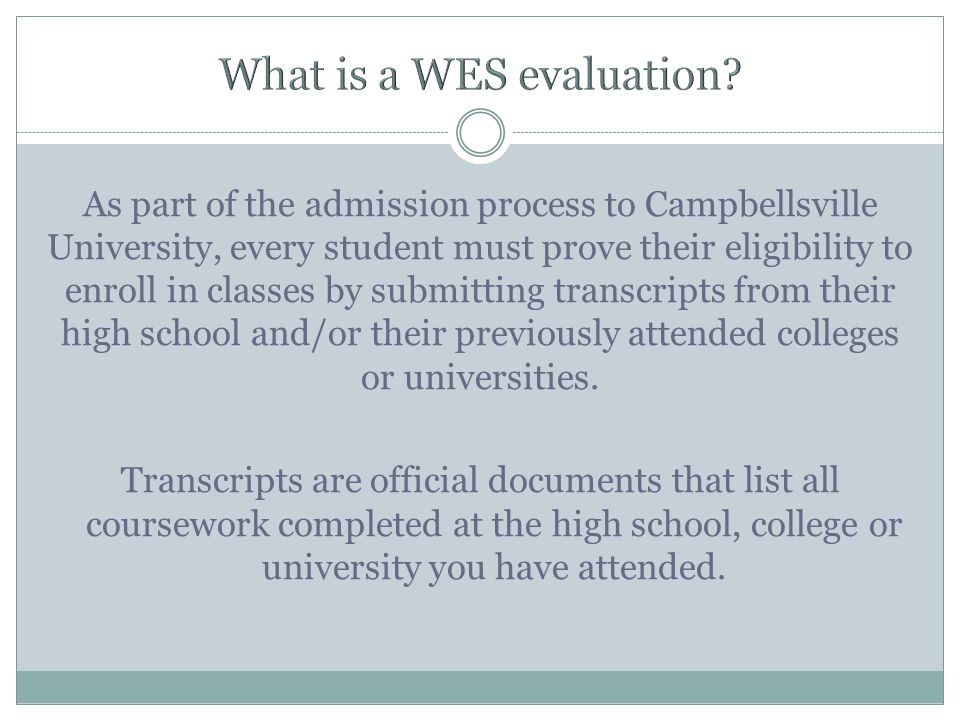 As part of the admission process to Campbellsville University, every student must prove their eligibility to enroll in classes by submitting transcripts from their high school and/or their previously attended colleges or universities.
