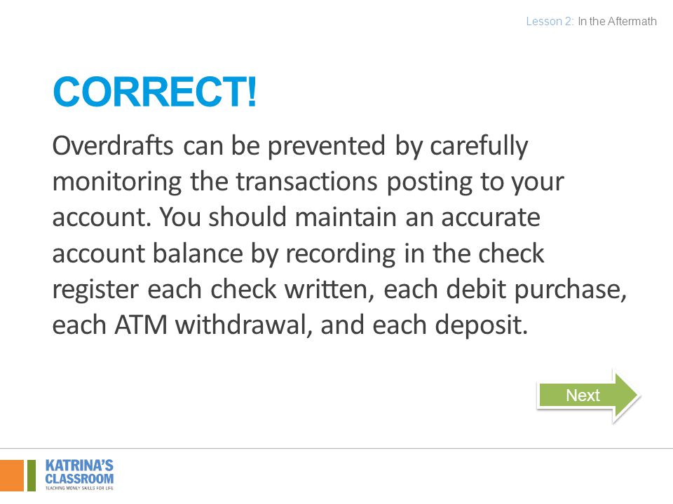 Overdrafts can be prevented by carefully monitoring the transactions posting to your account.